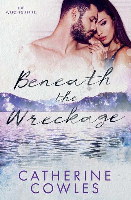 Beneath the Wreckage -- Catherine Cowles, Paperback