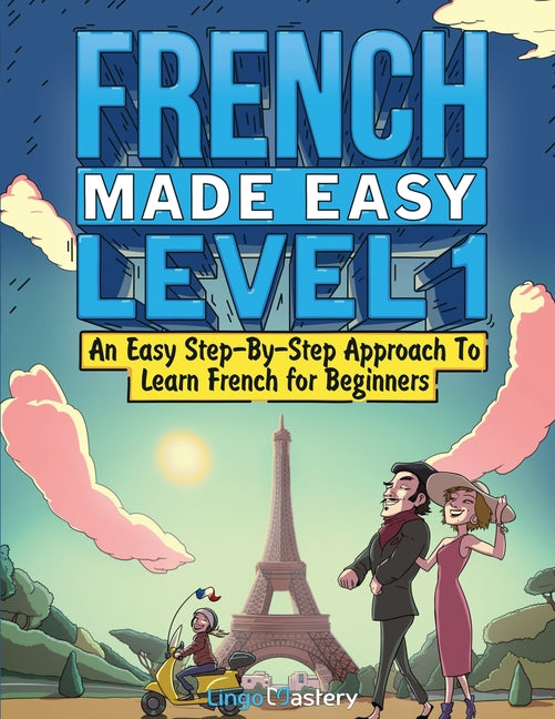 French Made Easy Level 1: An Easy Step-By-Step Approach To Learn French for Beginners (Textbook + Workbook Included) -- Lingo Mastery, Paperback