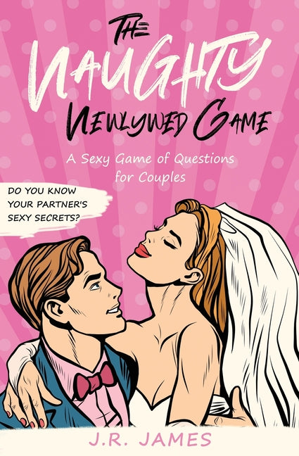 The Naughty Newlywed Game: A Sexy Game of Questions for Couples -- J. R. James, Paperback