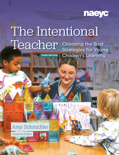 The Intentional Teacher: Choosing the Best Strategies for Young Children's Learning, Third Edition -- Amy Schmidtke, Paperback