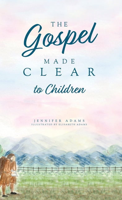 The Gospel Made Clear to Children -- Jennifer Adams, Hardcover