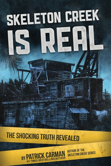 Skeleton Creek is Real: The Shocking Truth Revealed -- Patrick Carman, Paperback
