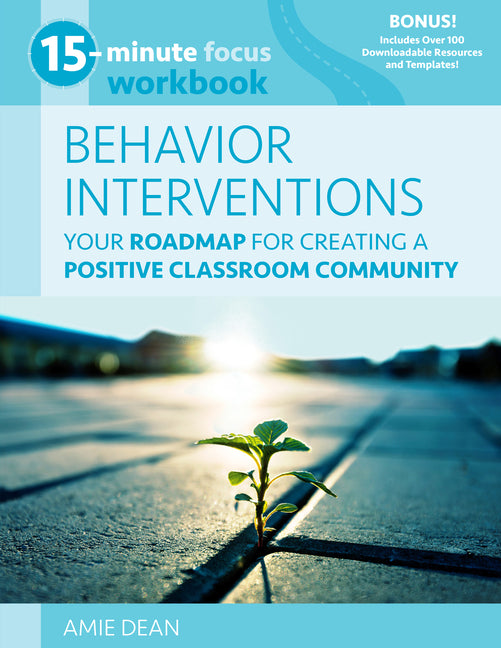 15-Minute Focus: Behavior Interventions Workbook: Your Roadmap for Creating a Positive Classroom Community -- Amie Dean, Paperback