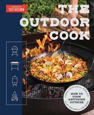 The Outdoor Cook: How to Cook Anything Outside Using Your Grill, Fire Pit, Flat-Top Grill, and More -- America's Test Kitchen, Paperback