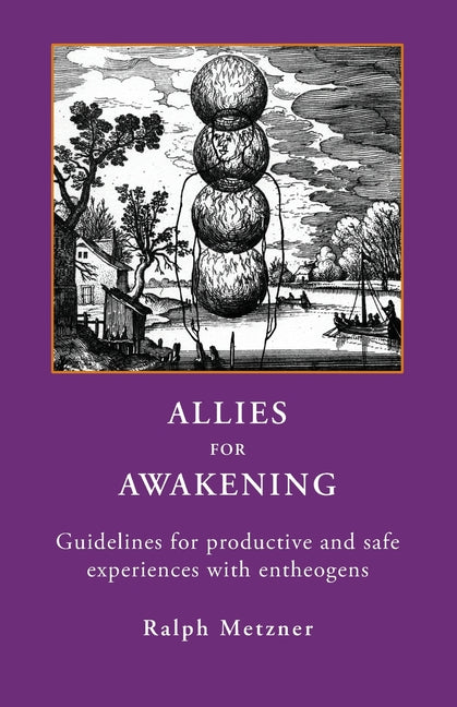 Allies for Awakening: Guidelines for productive and safe experiences with entheogens -- Ralph Metzner, Paperback