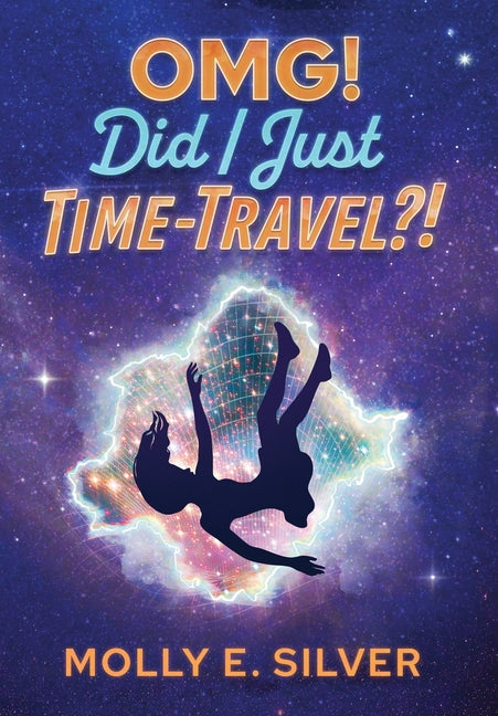 OMG! Did I Just Time-Travel?! -- Molly E. Silver, Hardcover