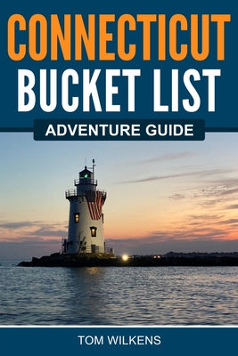Connecticut Bucket List Adventure Guide -- Tom Wilkens, Paperback