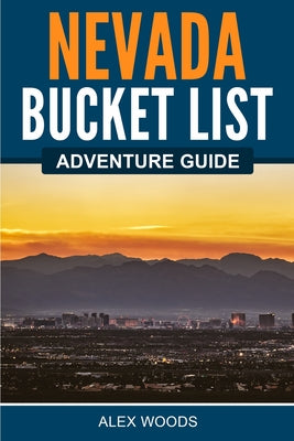 Nevada Bucket List Adventure Guide -- Alex Woods, Paperback
