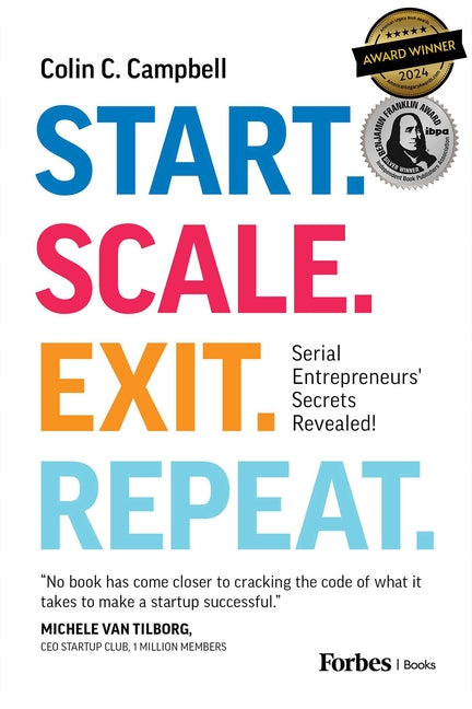 Start. Scale. Exit. Repeat.: Serial Entrepreneurs' Secrets Revealed! -- Colin C. Campbell, Hardcover