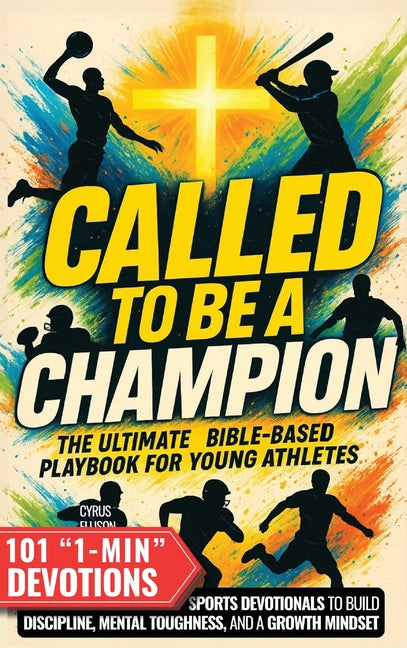 Called to Be a Champion: The Ultimate Bible-Based Playbook for Young Athletes. 101 One-Minute Christian Sports Devotionals to Build Discipline, Mental -- Cyrus Ellison, Hardcover