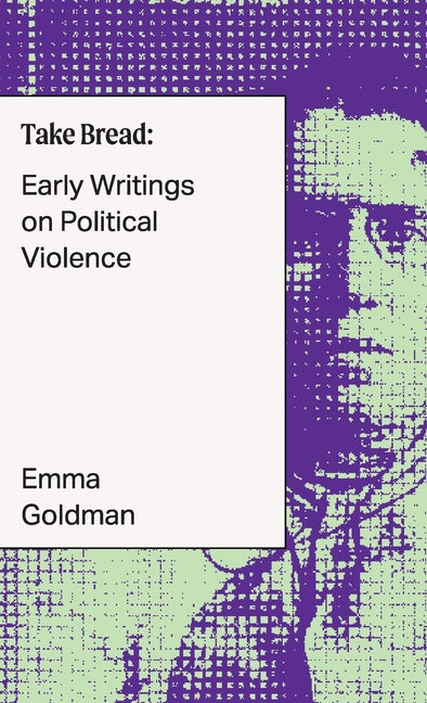 Take Bread: Early Writings on Political Violence -- Emma Goldman, Paperback
