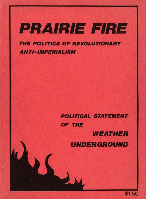 Prairie Fire: The Politics Of Revolutionary Anti-Imperialism - The Political Statement Of The Weather Underground (Reprint From The Original) -- Weather Underground, Paperback