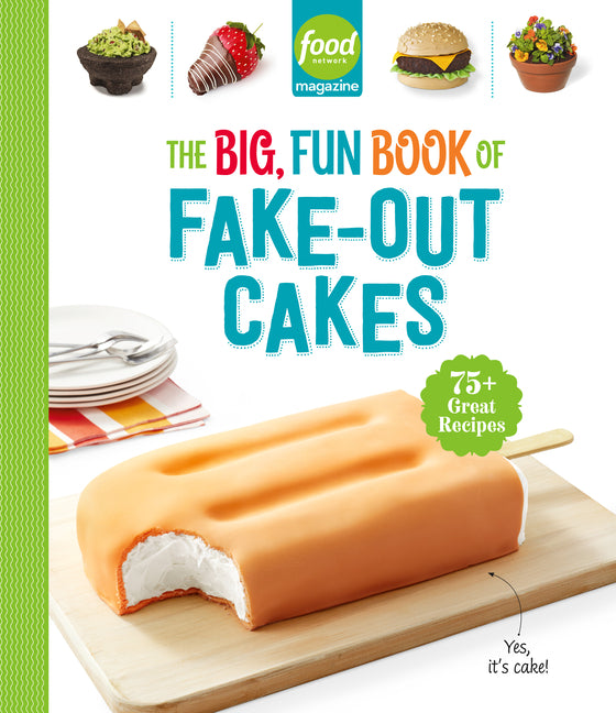 Food Network Magazine the Big, Fun Book of Fake-Out Cakes: 75+ Great Recipes -- Food Network Magazine, Hardcover