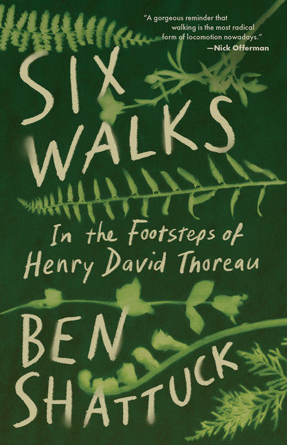 Six Walks: In the Footsteps of Henry David Thoreau -- Ben Shattuck, Paperback