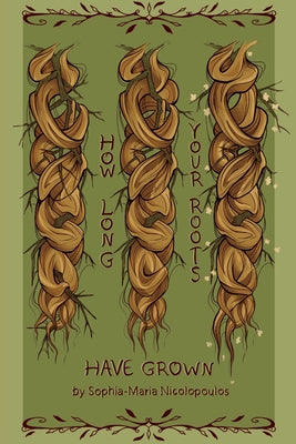 How Long Your Roots Have Grown -- Sophia-Maria Nicolopoulos, Paperback