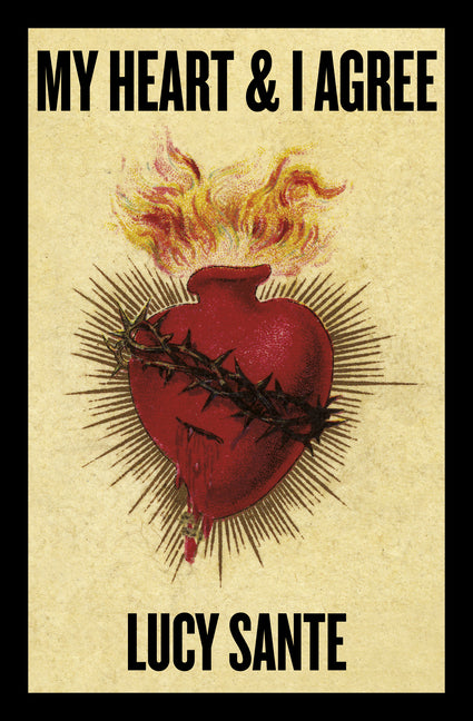 My Heart & I Agree -- Lucy Sante, Paperback