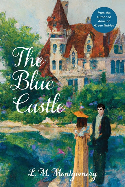 The Blue Castle (Warbler Classics Annotated Edition) -- L. M. Montgomery, Paperback