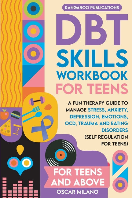 DBT Skills Workbook for Teens: A Fun Therapy Guide to Manage Stress, Anxiety, Depression, Emotions, OCD, Trauma, and Eating Disorders -- Kangaroo Publications, Paperback