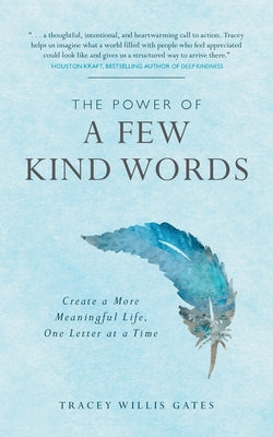 The Power of a Few Kind Words: Create a More Meaningful Life, One Letter at a Time -- Tracey Willis Gates, Paperback