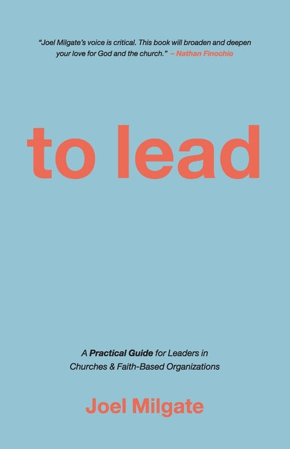 To Lead: A Practical Guide for Leaders in Churches & Faith-Based Organizations -- Joel Milgate, Paperback