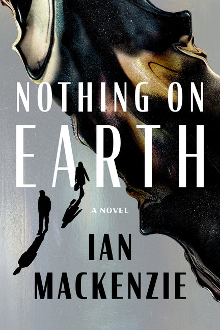 Nothing on Earth -- Ian MacKenzie, Hardcover