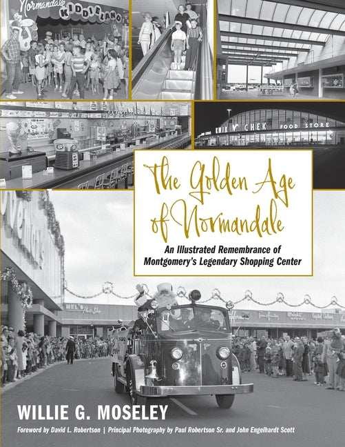 The Golden Age of Normandale: An Illustrated Remembrance of Montgomery's Legendary Shopping Center -- Willie G. Moseley, Paperback