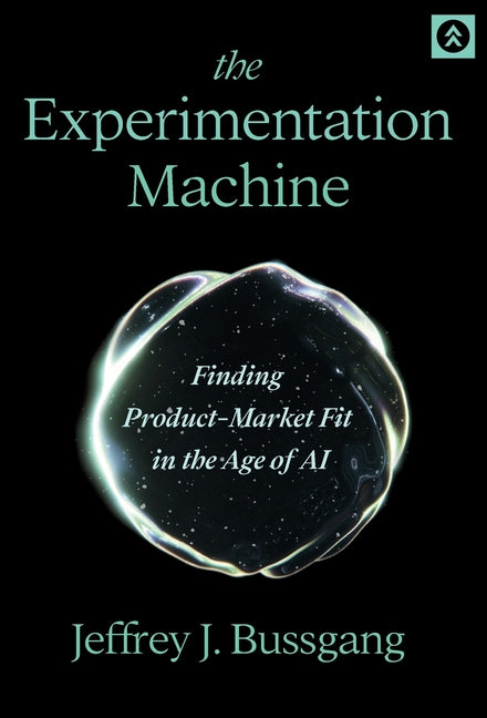 The Experimentation Machine: Finding Product-Market Fit in the Age of AI -- Jeffrey J. Bussgang, Hardcover