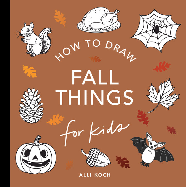 Fall Things: How to Draw Books for Kids with Pumpkins, Scarecrows, Turkeys and More -- Alli Koch, Paperback