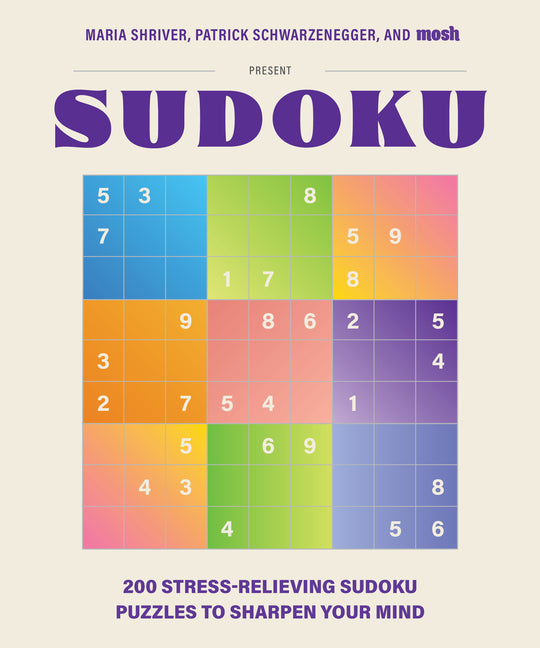 200 Stress-Relieving Sudoku Puzzles to Sharpen Your Mind: Presented by Maria Shriver, Patrick Schwarzenegger, and Mosh -- Maria Shriver, Paperback