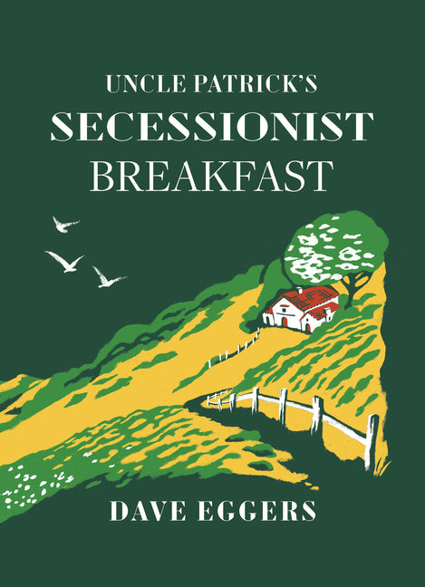 Uncle Patrick's Secessionist Breakfast -- Dave Eggers, Hardcover