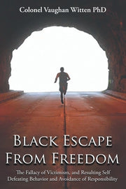 Black Escape From Freedom: The Fallacy of Victimism, and Resulting Self Defeating Behavior and Avoidance of Responsibility: Negro and Native Amer by Witten, Colonel Vaughan