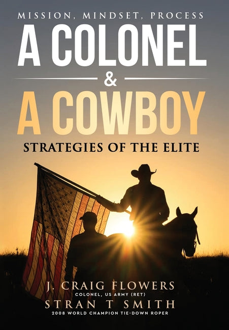 A Colonel & A Cowboy: Mission, Mindset, Process Strategies of the Elite -- Stran T. Smith, Hardcover
