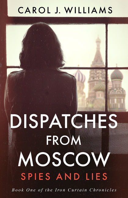 Dispatches from Moscow: Spies and Lies -- Carol J. Williams, Paperback