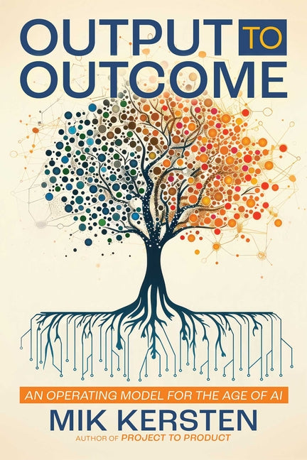 Output to Outcome: An Operating Model for the Age of AI -- Mik Kersten, Paperback