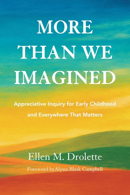 More Than We Imagined: Appreciative Inquiry for Early Childhood and Everywhere That Matters -- Ellen M. Drolette, Paperback
