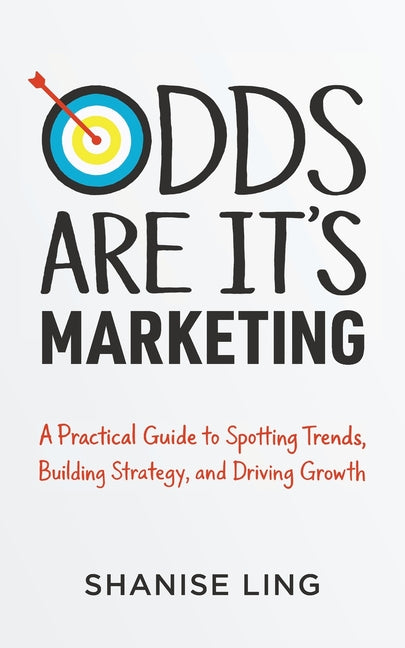 Odds Are It's Marketing: A Practical Guide to Spotting Trends, Building Strategy, and Driving Growth -- Shanise Ling, Paperback