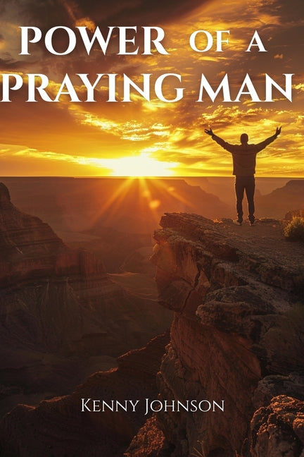Power of a Praying Man: Prayer Life, Men's Spiritual Growth -- Kenny Johnson, Paperback