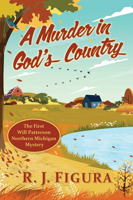 A Murder in God's Country: The First Will Patterson Northern Michigan Mystery -- R. J. Figura, Paperback