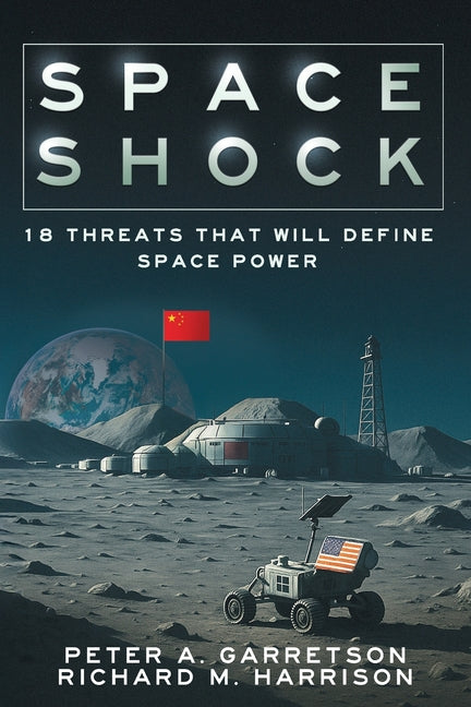 Space Shock: 18 Threats That Will Define Space Power -- Peter A. Garretson, Paperback