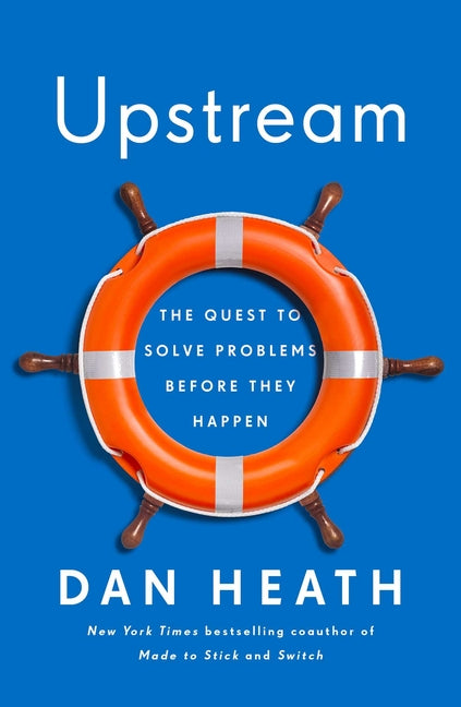 Upstream: The Quest to Solve Problems Before They Happen -- Dan Heath, Hardcover