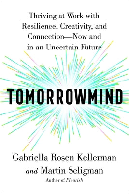 Tomorrowmind: Thriving at Work with Resilience, Creativity, and Connection--Now and in an Uncertain Future -- Gabriella Rosen Kellerman, Hardcover