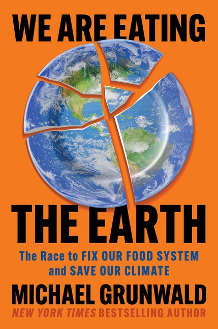 We Are Eating the Earth: The Race to Fix Our Food System and Save Our Climate -- Michael Grunwald, Hardcover
