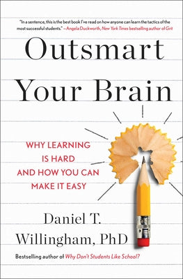 Outsmart Your Brain: Why Learning Is Hard and How You Can Make It Easy -- Daniel T. Willingham, Hardcover