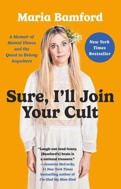 Sure, I'll Join Your Cult: A Memoir of Mental Illness and the Quest to Belong Anywhere -- Maria Bamford, Paperback