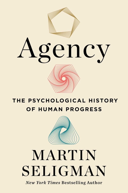 Agency: The Psychological History of Human Progress -- Martin E. P. Seligman, Hardcover