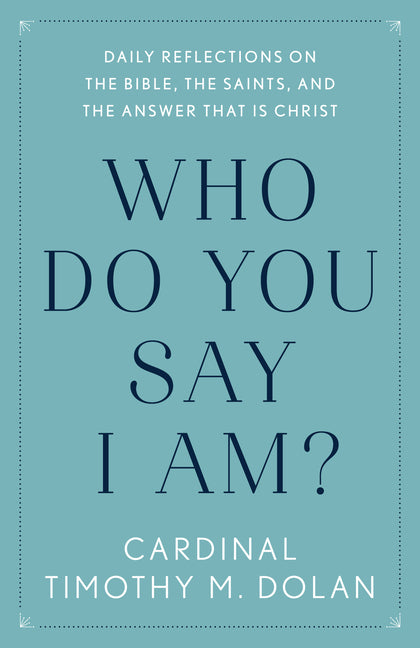 Who Do You Say I Am?: Daily Reflections on the Bible, the Saints, and the Answer That Is Christ -- Timothy M. Dolan, Paperback