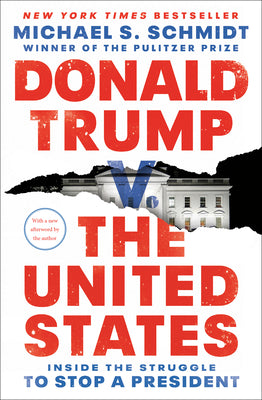 Donald Trump V. the United States: Inside the Struggle to Stop a President -- Michael S. Schmidt, Paperback
