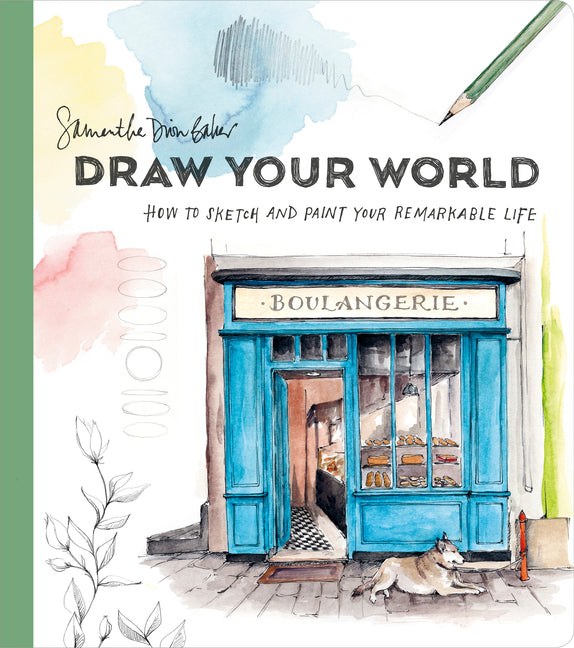 Draw Your World: How to Sketch and Paint Your Remarkable Life -- Samantha Dion Baker, Paperback