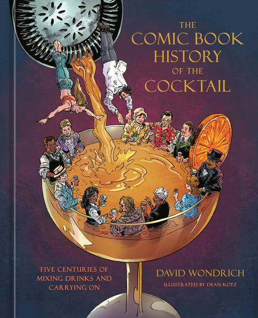 The Comic Book History of the Cocktail: Five Centuries of Mixing Drinks and Carrying on -- David Wondrich, Hardcover