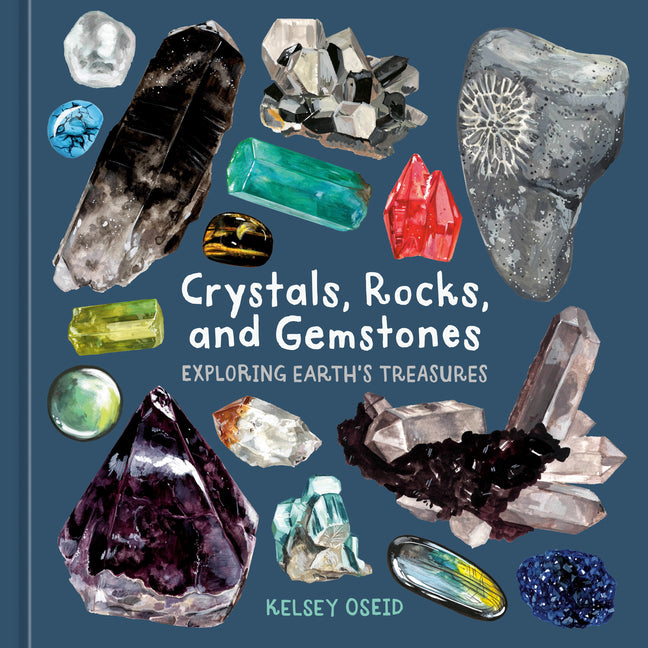 Crystals, Rocks, and Gemstones: Exploring Earth's Treasures -- Kelsey Oseid, Hardcover